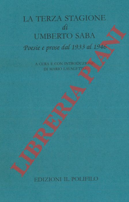 SABA Umberto - - La terza stagione di Umberto Saba : poesie e prose dal 1933 al 1946.