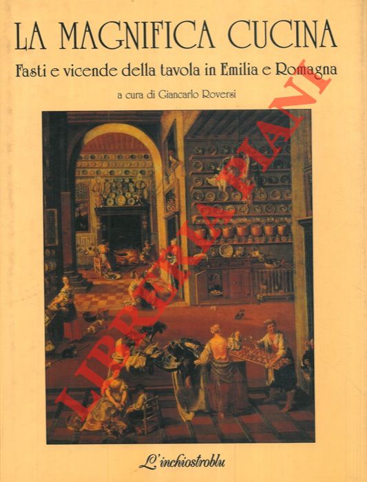 (ROVERSI Giancarlo) - - La magnifica cucina. Fasti e vicende della tavola in Emilia e Romagna. Dall'antichit alla 