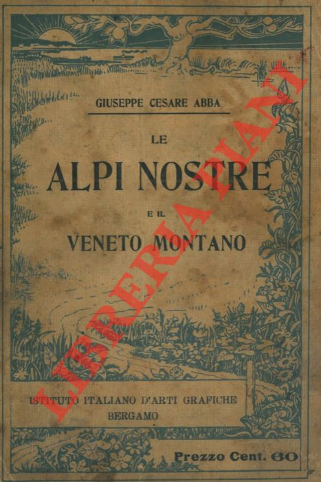 ABBA Giuseppe Cesare - - Le Alpi nostre e il Veneto montano.