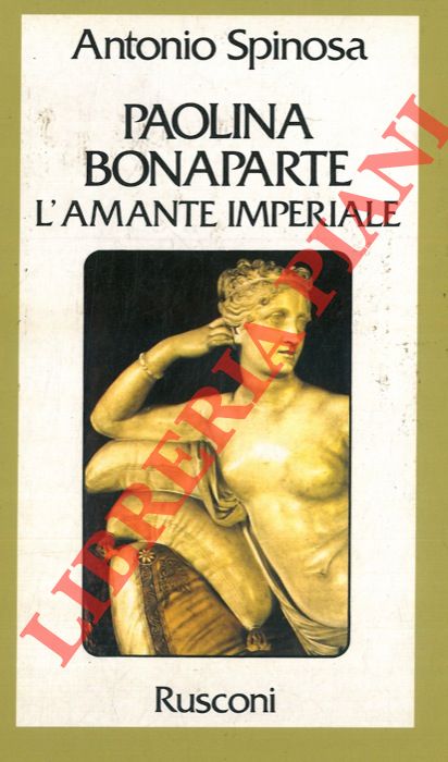 SPINOSA Antonio - - Paolina Bonaparte. L'amante imperiale.