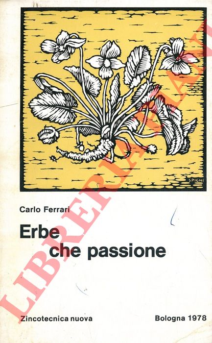 FERRARI Carlo - - Erbe che passione. Divagazioni botaniche su piante medicinali dell'Appennino Emiliano.