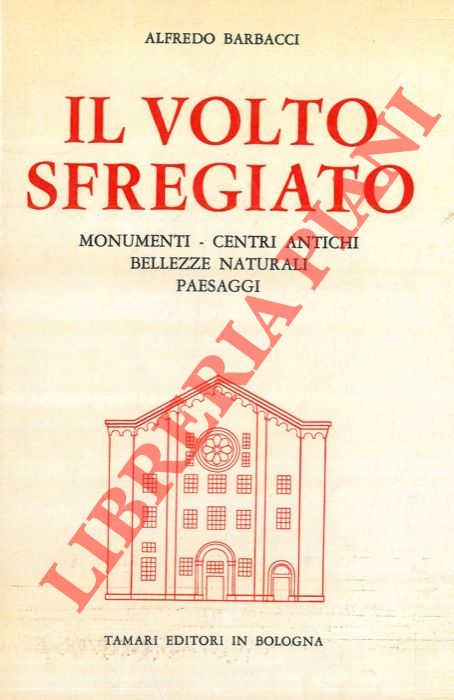 BARBACCI Alfredo - - Il volto sfregiato. Monumenti. Centri antichi. Bellezze naturali. Paesaggi.
