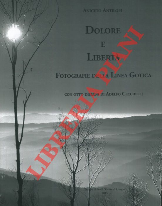 ANTILOPI Aniceto - - Dolore e libert. Fotografie della Linea Gotica. Con otto disegni di Adelfo Cecchelli.