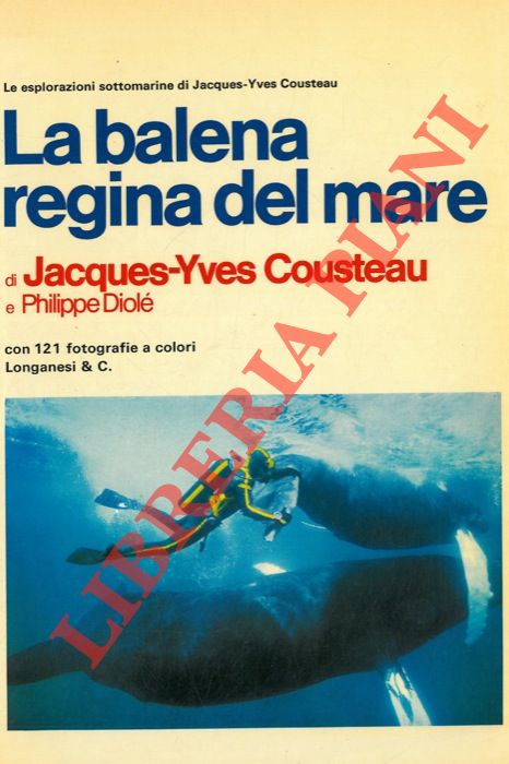 COUSTEAU Jacques-Yves - DIOLE' Philippe - - La balena regina del mare.