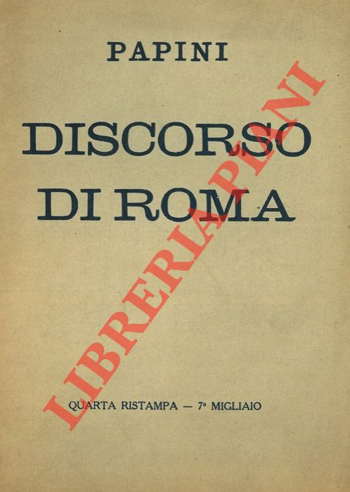PAPINI Giovanni - - Il discorso di Roma. Preceduto da un commento dell'Autore e seguito dalla risposta dei romani. Quarta ristampa. 7 migliaio.