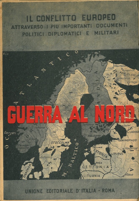 - - Guerra al nord. Il conflitto europeo attraverso i pi importanti documenti politici diplomatici e militari.