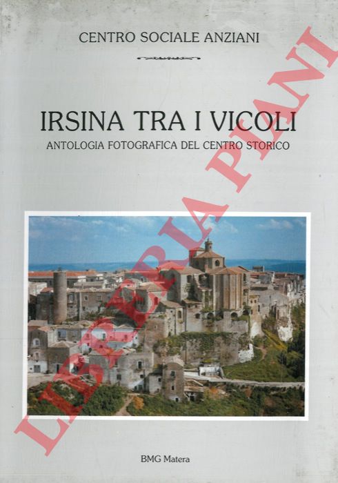- - Irsina tra i vicoli. Antologia fotografica del centro storico.