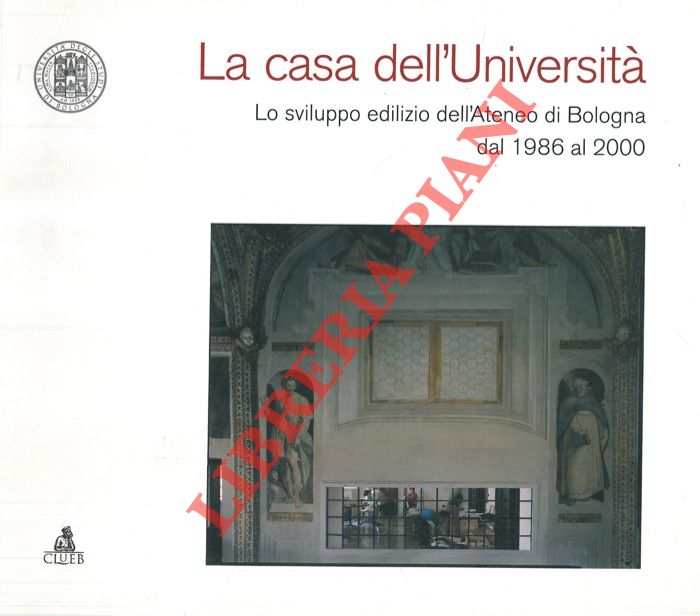 AA.VV. - - La casa dell'Universit. Lo sviluppo edilizio dell'Ateneo di Bologna dal 1986 al 2000.