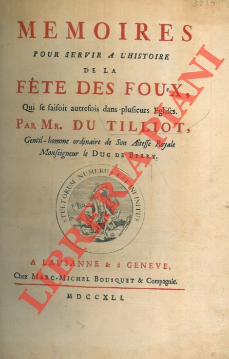 DU TILLIOT (Jean Bnigne Lucotte) - - Mmoires pour servir a l'Histoire de la Fte des Foux, qui se faisoit autrefois dans plusieurs Eglises.