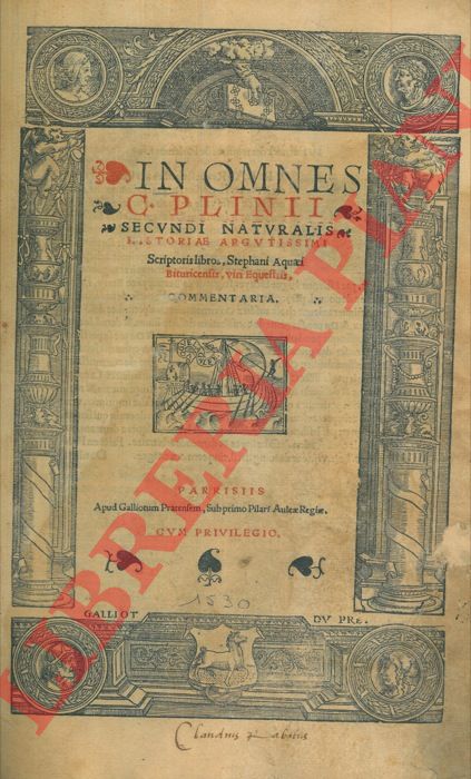 PLINIO IL VECCHIO (CAIO PLINIO SECONDO) - - In Omnes C. Plinii secundi naturalis historiae argutissimi Scriptoris libros, Stephani Aquaei Bituricensis, viri Equestris, commentaria.