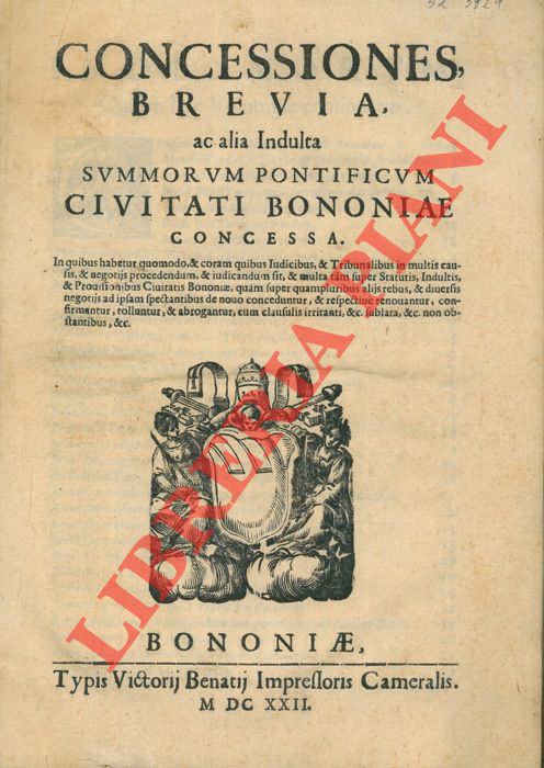 - - Concessiones, brevia, ac alia Indulta summorum pontificum civitati Bononiae concessa.