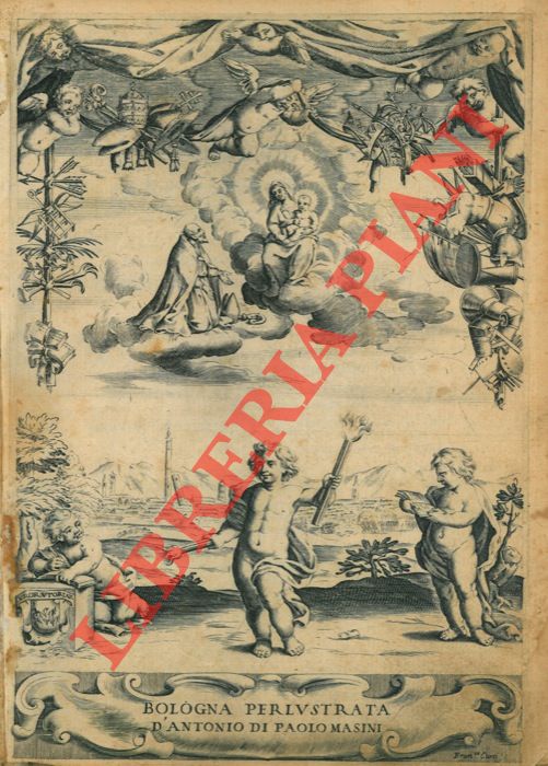 MASINI Antonio di Paolo - - Bologna perlustrata. Terza impressione notabilmente accresciuta, in cui si fa mentione ogni giorno imperpetuo delle fontioni sacre, e profane di tutto l'anno. Delle Chiese, e loro fondationi, feste, indulgenze, reliquie, corpi santi, immagini miracolose, altari privilegiati, pitture, e scolture di esse. De' Santi, e d'altri Bolognesi morti in opinione di santitą, e di quelli d'altre cittą, che in Bologna sono sepolti. De' Pittori, Scultori, Architetti, tanto cittadini, quanto forestieri, che hanno operato in Bologna. Delle Donne illustri nelle Lettere, delle feconde di prole, e delle persone che notabil tempo sono vissute. Dell'origine de' Monasteri, Congregationi, Confreternite, Ospitali e d'altri luoghi pii, antichitą, previlegi dello studio...