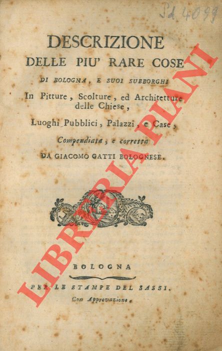 GATTI Giacomo - - Descrizione delle pi rare cose di Bologna, e suoi sobborghi. In Pitture, Scolture, ed Architetture delle Chiese, Luoghi Pubblici, Palazzi, e Case.