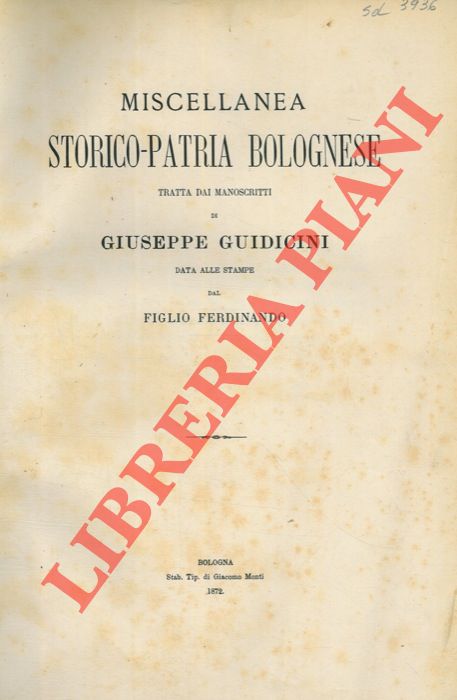 GUIDICINI Giuseppe - - Miscellanea storico-patria bolognese. Tratta dai manoscritti di Giuseppe Guidicini e data alle stampe dal figlio Ferdinando.