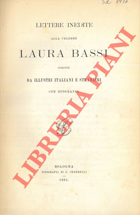 - - Lettere inedite alla celebre Laura Bassi scritte da illustri italiani e stranieri. Con biografia.