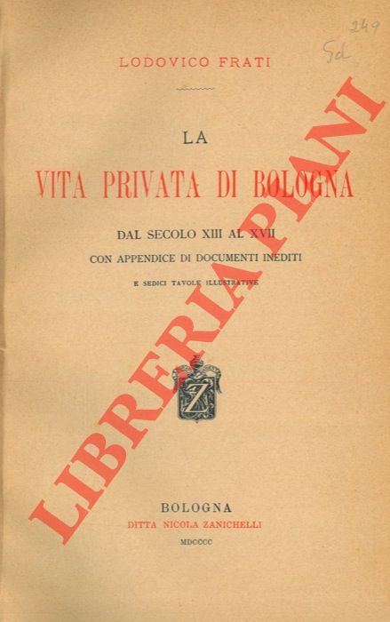 FRATI Lodovico - - La vita privata di Bologna dal secolo XIII al XVII. Con appendice di documenti inediti.