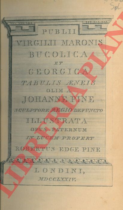 PUBLIO VIRGILIO MARONE - PINE John - (PINE Robert Edge) - - Publii Virgilii Maronis Bucolica et Georgica. Tabulis aeneis olim a Joahnne Pine sculptore regio defuncto illustrata. Opus paternum in lucem profert Robertus Edge Pine.