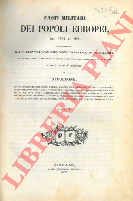 LAUGIER DE BELLECOUR Cesare - - Fasti militari dei popoli europei dal 1792 al 1815 [al vol. II: Fasti militari ossia guerre dei popoli europei dal 1792 al 1815. Incremento a civilizzazione e concordia europea]. Su documenti officiali dei comandanti supremi o subalterni negli eserciti delle diverse nazioni e sulle autorit istoriche di Napoleone...