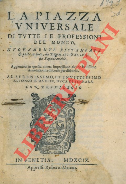GARZONI Tommaso - - La piazza universale di tutte le professioni del mondo. Nuovamente ristampata & posta in luce da Thomaso Garzoni da Bagnacavallo. Aggiontovi in questa nuova impressione alcune bellissime annotationi a discorso per discorso.