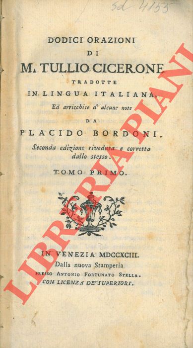CICERONE Marco Tullio - - Dodici orazioni di M.Tullio Cicerone tradotte in lingua italiana, ed arricchite d'alcune note da Placido Bordoni. Tomo Primo.