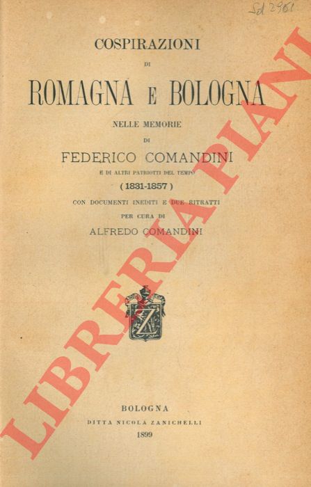 COMANDINI Alfredo - - Cospirazioni di Romagna e Bologna nelle memorie di Federico Comandini e di altri patriotti del tempo (1831-1857) con documenti inediti e due ritratti.