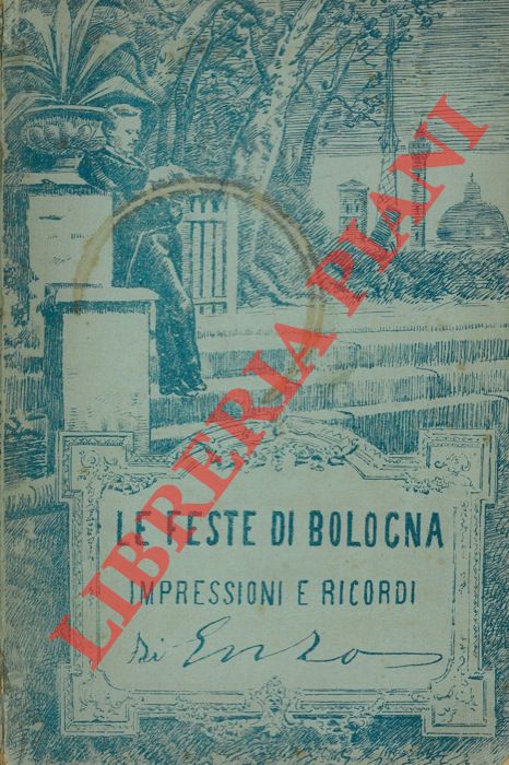 ENZO (Giuseppe Barbanti Brodano) - - Le feste di Bologna (1888). Ricordi e impressioni. Noterelle - Centenario - Studenti - Ugo Bassi - Amori di Ugo Bassi - Congresso dei Maestri - Esposizione artistica - Vivit sub pectore vulnus.