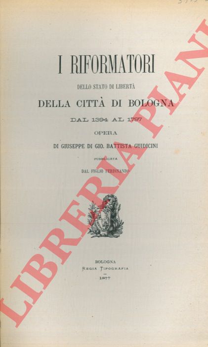 GUIDICINI Giuseppe di Gio. Battista - - I riformatori dello stato di libert della citt di Bologna dal 1394 al 1797.