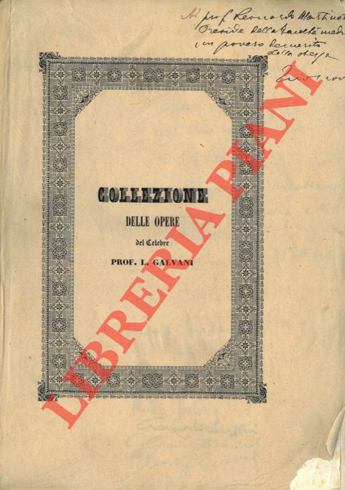 GALVANI Luigi - - Opere edite ed inedite del professore Luigi Galvani raccolte e pubblicate per cura dell'Accademia delle Scienze dell'Istituto di Bologna. Unito a: Aggiunta alla collezione delle opere del Prof. Luigi Galvani. Osservazioni intorno ad un articolo del chiarissimo signor professore G. Grimelli sulla collezione galvaniana e nuove notizie sul Galvani illustrazioni e difese delle opere sue, discorso del dottor Silvestro Gherardi ...  Con appendice sopra un'edizione di opere del cel. P. Beccaria pochissimo conosciuta in cui si fa menzione di un opuscolo di Galvani.