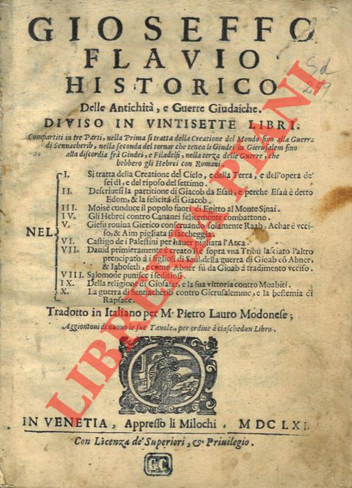 FLAVIO Giuseppe - - Delle Antichit, e Guerre Giudaiche. Diviso in vintisette libri. Compartiti in tre Parti, nella Prima si tratta della Creatione del Mondo sino alla Guerra di Sennacherib, nella Seconda del tornare che tenea li Giudei in Gierusalem fino alla discordia fra Giudei, e Filadelfi, nella Terza delle Guerre, che hebbero gli Hebrei con Romani ... Tradotto in Italiano per M. Pietro Lauro Modonese.