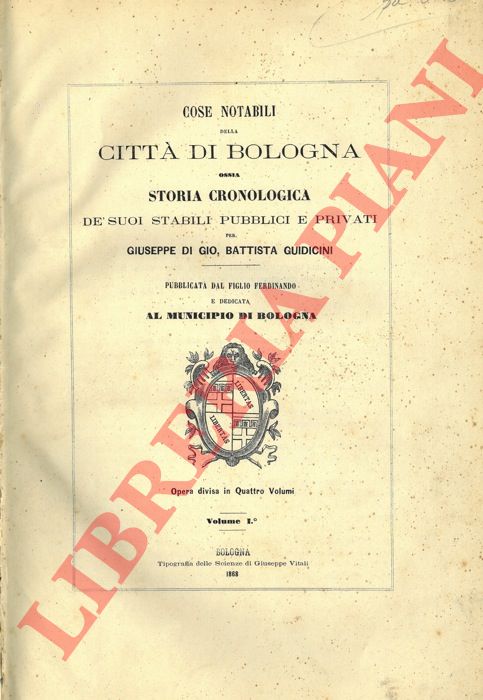 GUIDICINI Giuseppe di Gio. Battista - BREVENTANI Luigi - - Cose notabili della citt di Bologna ossia storia cronologica de' suoi stabili pubblici e privati. Pubblicata dal figlio Ferdinando e dedicata al Municipio di Bologna. UNITO A: BREVENTANI Luigi: Supplemento alle cose notabili di Bologna e alla miscellanea storico-patria di Giuseppe Guidicini.