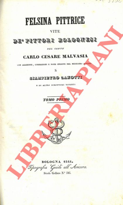 MALVASIA Carlo Cesare -  ZANOTTI Giampietro - - Felsina pittrice. Vite de' pittori bolognesi. Con aggiunte, correzioni e note inedite del medesimo autore di Giampietro Zanotti e di altri scrittori viventi.