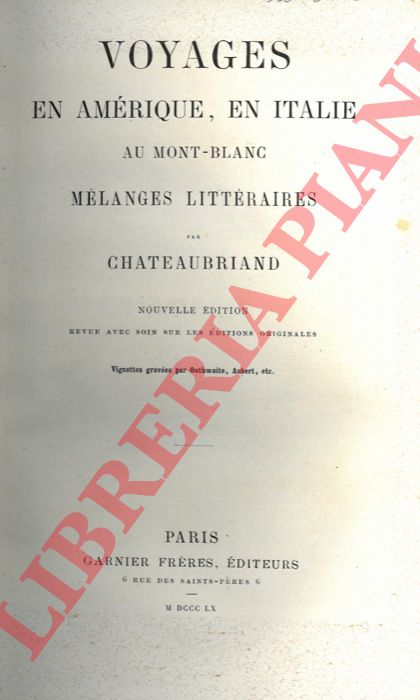 CHATEAUBRIAND F.A. de - - Voyages en Amerique, en Italie au Mont-Blanc. Mlanges littraires. Nouvelle dition revue avec soin sur les ditions originales.