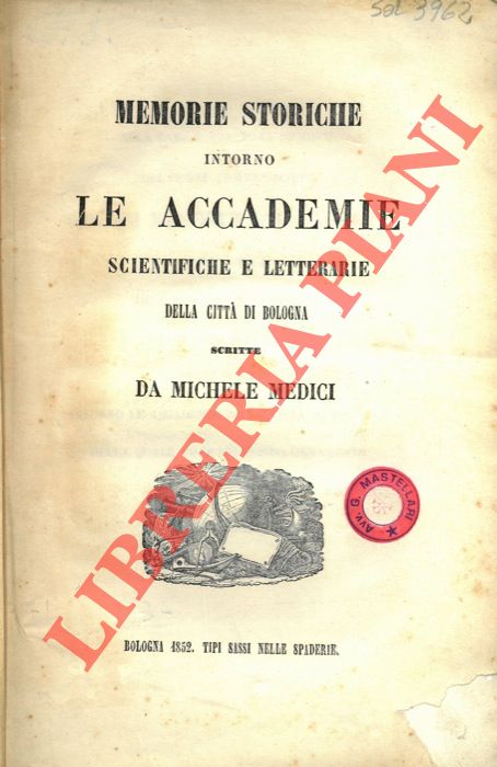 MEDICI Michele - - Memorie storiche intorno Le Accademie scientifiche e letterarie della citt di Bologna.
