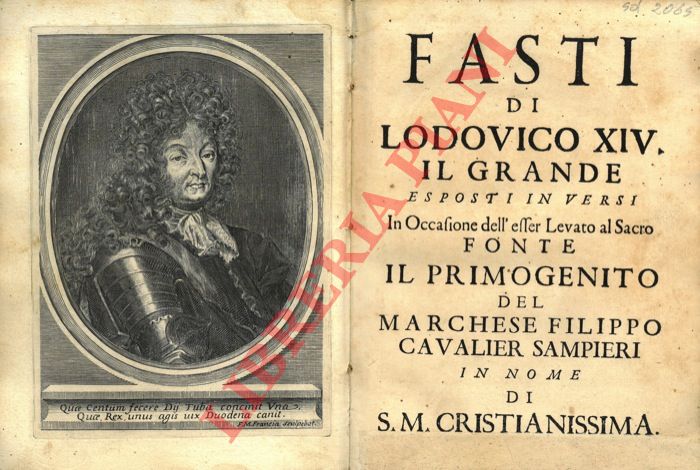 SAMPIERI Filippo - MANFREDI Eustachio et AA. - - Fasti di Lodovico XIV il Grande esposti in versi in occasione dell'esser levato al sacro fonte il primogenito del Marchese Filippo Cavalier Sampieri in nome di S.M. Cristianissima.