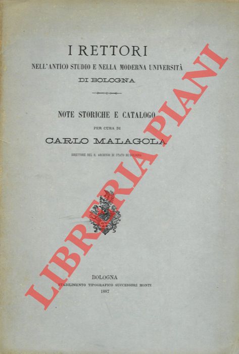 MALAGOLA Carlo - - I Rettori nell'Antico Studio e nella moderna Universit di Bologna. Note storiche e catalogo.