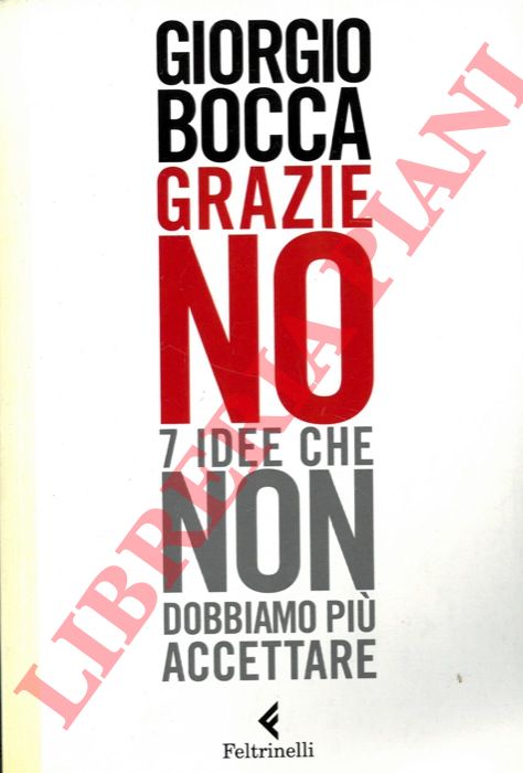 BOCCA Giorgio - - Grazie no.  Sette idee che non dobbiamo pi accettare.