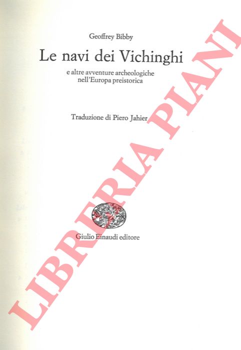 BIBBY Geoffrey - - Le navi dei Vichinghi e altre avventure archeologiche nell'Europa preistorica.