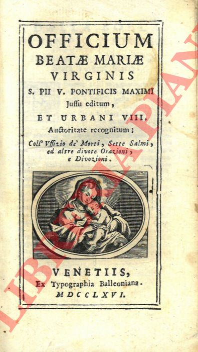 - - Officium Beatae Maria Virginis S. Pii V. Pontifici Maximi jussu editum, et Urbani VIII. Auctoritate recognitum; coll'uffizio d morti, sette salmi, ed altre divote orazioni, e divozioni.