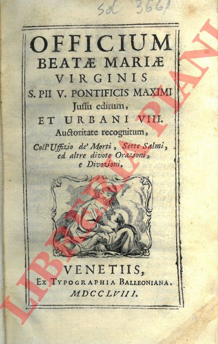 - - Officium Beatae Mariae Virginis S.Pii V. Pontifici Maximi jussu editum et Urbani VIII. Auctoritate recognitum, coll'uffisio de' morti, sette salmi, ed altre divote orazioni e divozioni.
