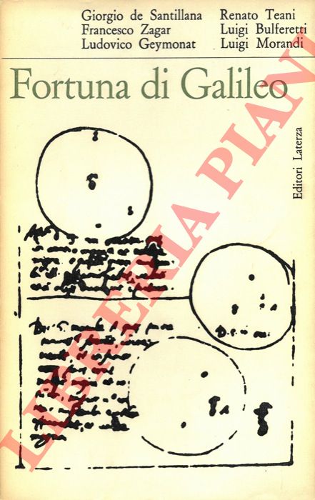 DE SANTILLANA G. - ZAGAR F. - GEYMONAT L. - TEANI R. - BULFERETTI L. - MORANDI L. - - Fortuna di Galileo.