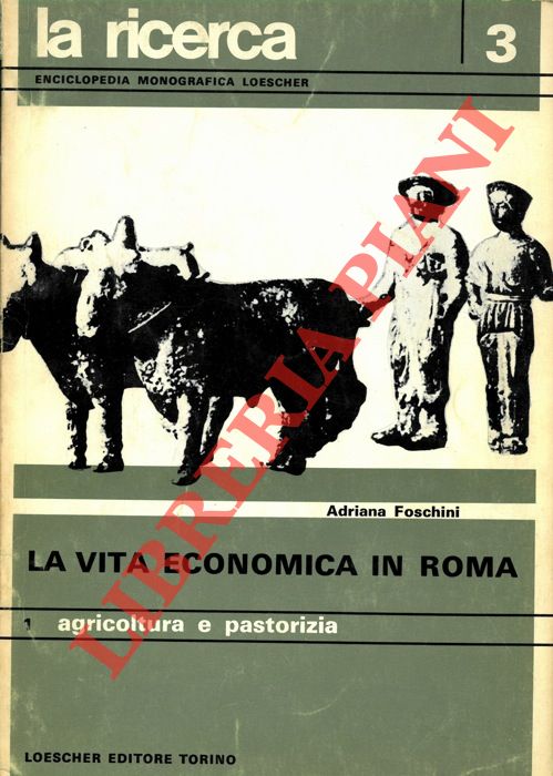 FOSCHINI Adriana - - La vita economica in Roma. 1. Agricoltura e pastorizia. 2. Indsutria, commercio, monete, finanze.
