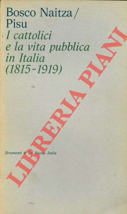 BOSCO NAITZA G. - PISU G. - - I cattolici  e la vita pubblica in Italia (1815-1919) .