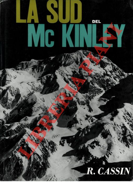CASSIN Riccardo - - La Sud del Mc Kinley. Alaska '61. Spedizione 