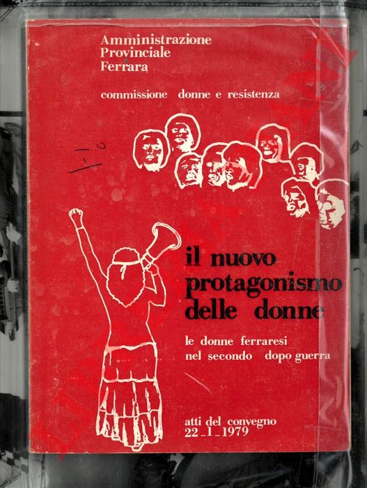 - - Le donne ferraresi nel secondo dopo guerra. Il nuovo protagonismo delle donne.Atti delConvegno 22,1,1979.