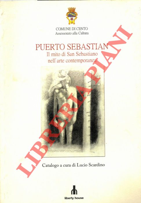 (SCARDINO Lucio) - - Puerto Sebastian. Il mito di San Sebastiano nell'arte contemporanea.
