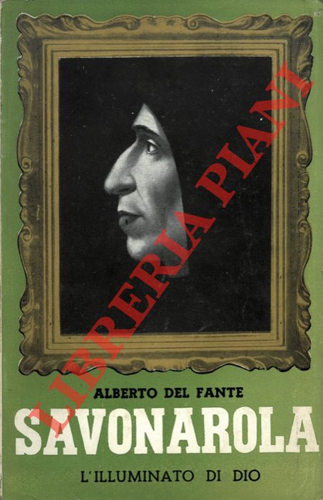 DEL FANTE Alberto - - Savonarola l'illuminato di Dio.