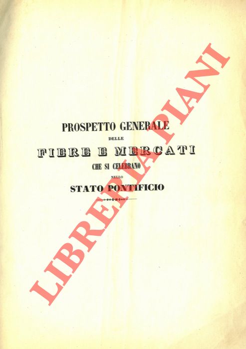 - - Prospetto generale per le Fiere e Mercati che si celebrano nello Stato Pontificio. Fiere fisse. Fiere mobili. Mercati settimanali.