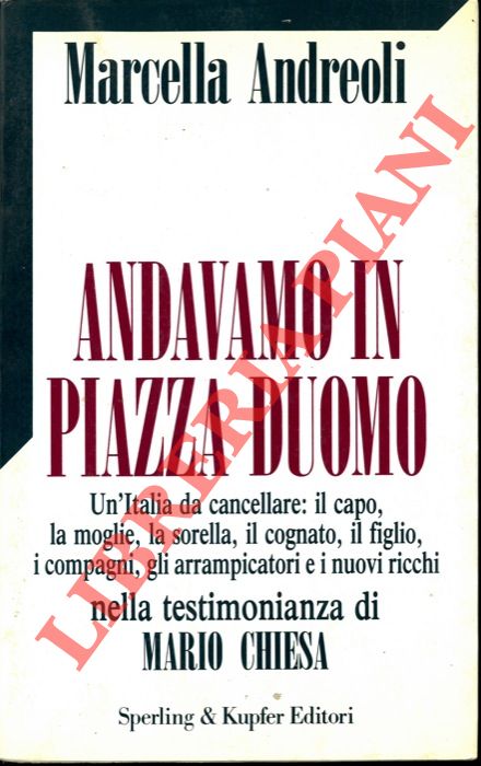 ANDREOLI Marcella - - Andavamo in Piazza Duomo. Nella testimonianza di Mario Chiesa.