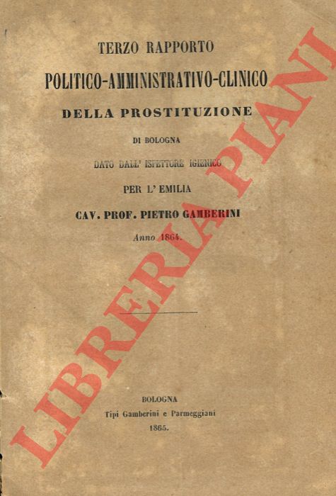 GAMBERINI Pietro - - Terzo rapporto politico-amministrativo-clinico della prostituzione di Bologna dato dall'Ispettore Igienico per l'Emilia.