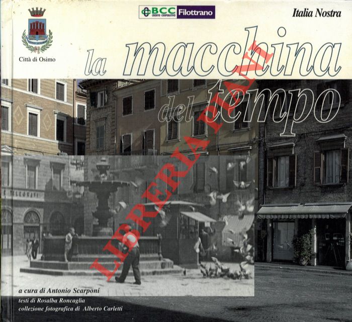 (SCARPONI Antonio) - - Citt di Osimo - La macchina del tempo. Testi di Rosalba Roncaglia - Collezione fotografica di Alberto Carletti